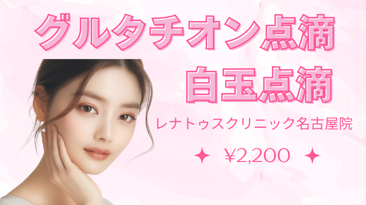 名古屋で美容点滴（グルタチオン点滴・白玉点滴）が安い¥2200